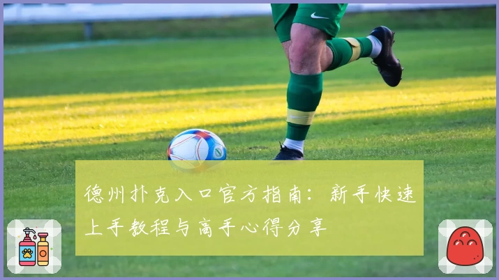 德州扑克入口官方指南:新手快速上手教程与高手心得分享