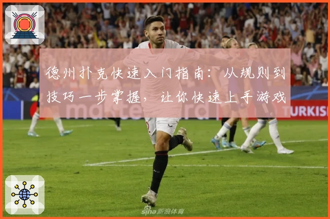 德州扑克快速入门指南：从规则到技巧一步掌握，让你快速上手游戏诀窍