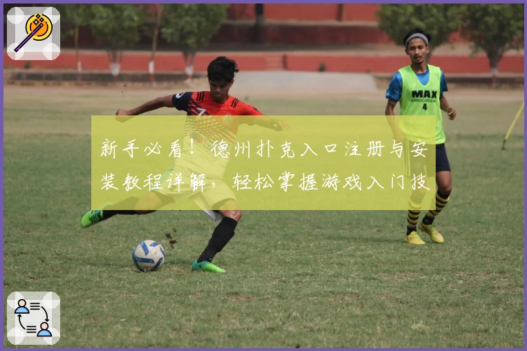 新手必看！德州扑克入口注册与安装教程详解，轻松掌握游戏入门技巧