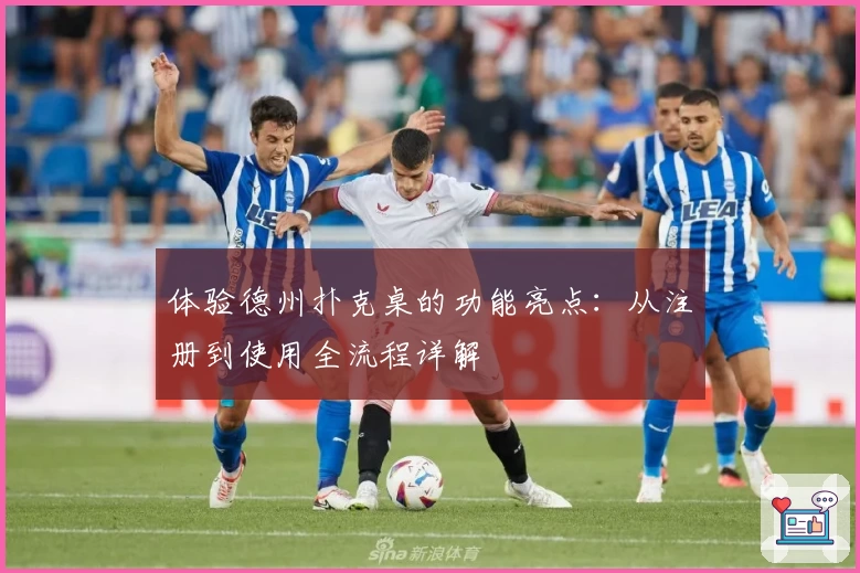 体验德州扑克桌的功能亮点：从注册到使用全流程详解