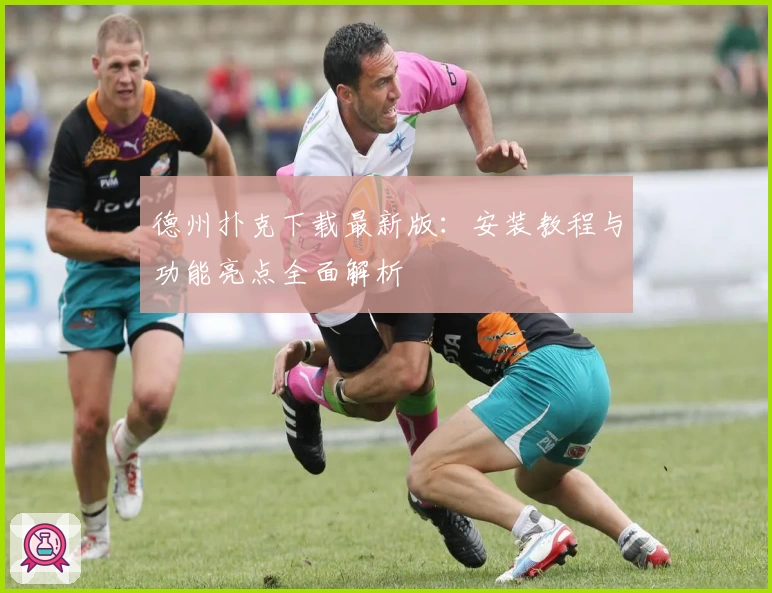 德州扑克下载最新版：安装教程与功能亮点全面解析