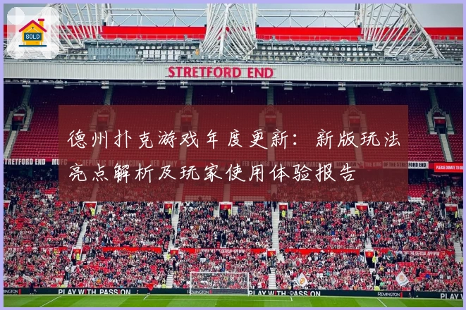 德州扑克游戏年度更新：新版玩法亮点解析及玩家使用体验报告