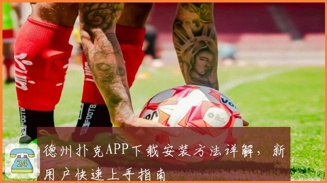 德州扑克APP下载安装方法详解，新用户快速上手指南