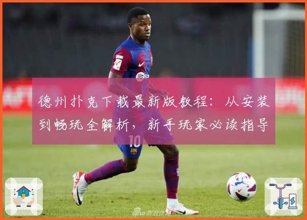 德州扑克下载最新版教程:从安装到畅玩全解析,新手玩家必读指导