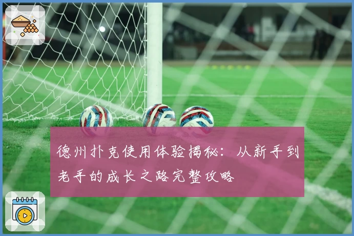 德州扑克使用体验揭秘：从新手到老手的成长之路完整攻略