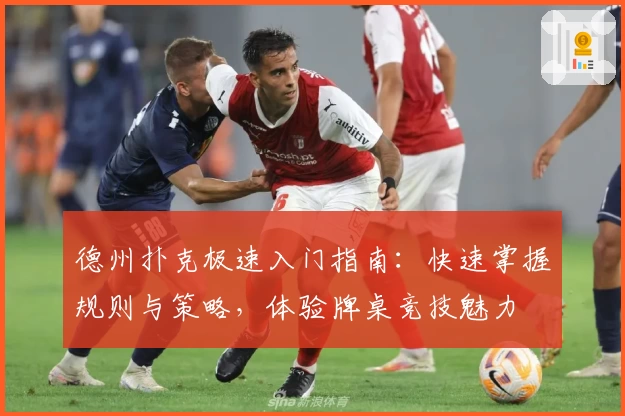 德州扑克极速入门指南:快速掌握规则与策略,体验牌桌竞技魅力