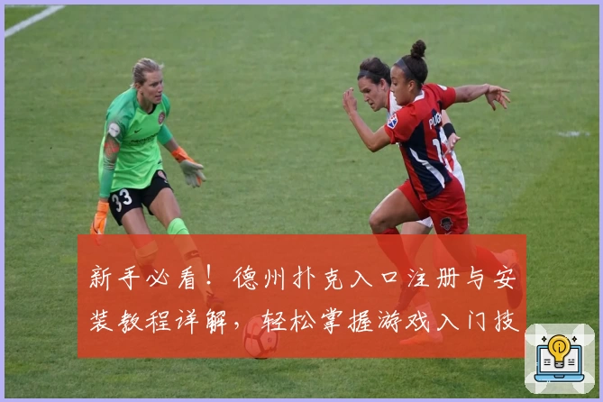 新手必看!德州扑克入口注册与安装教程详解,轻松掌握游戏入门技巧