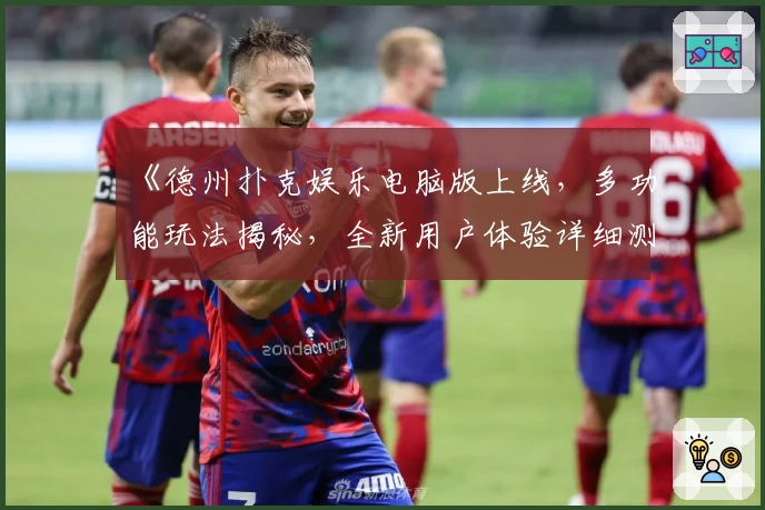 《德州扑克娱乐电脑版上线，多功能玩法揭秘，全新用户体验详细测评》